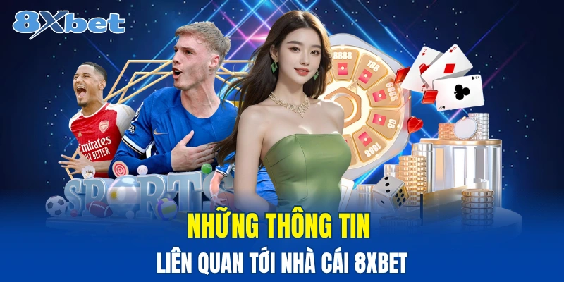 Thông tin tổng quát liên quan đến 8XBET
